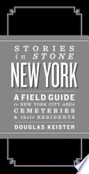 Stories in stone New York : a field guide to New York City area cemeteries & their residents /