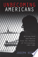 Unbecoming Americans : writing race and nation from the shadows of citizenship, 1945-1960 /