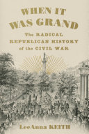 When it was grand : the radical Republican history of the Civil War /