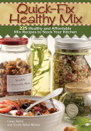 Quick-fix healthy mix : 225 healthy and affordable mix recipes to stock your kitchen /