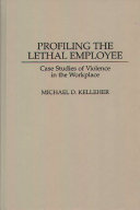 Profiling the lethal employee : case studies of violence in the workplace /