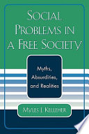 Social problems in a free society : myths, absurdities, and realities /