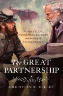 The great partnership : Robert E. Lee, Stonewall Jackson, and the fate of the Confederacy /
