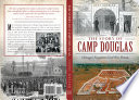 The story of Camp Douglas : Chicago's forgotten Civil War prison /