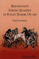 Beethoven's string quartet in B flat major, op. 130 : four lectures (with supplementary scores) /