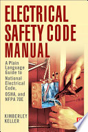 Electrical safety code manual : a plain language guide to National Electrical Code, OSHA, and NFPA 70E /