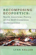 Recomposing ecopoetics : North American poetry of the self-conscious anthropocene /