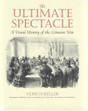 The ultimate spectacle : a visual history of the Crimean War /