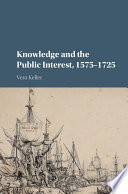 Knowledge and the public interest, 1575-1725 /