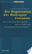Die Organisation des Washington Consensus : Der Internationale Währungsfonds und seine Rolle in der internationalen Finanzarchitektur /