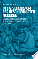 Im Zwischenraum der beschleunigten Moderne : Eine Bau- und Kulturgeschichte des Wartens auf Eisenbahnen, 1830-1935 /