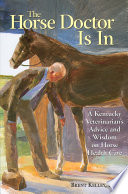 The horse doctor is in : a Kentucky veterinarian's advice and wisdom on horse health care /