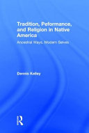 Tradition, performance, and religion in native America : ancestral ways, modern selves /