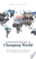 Understanding a changing world : the alternative futures of the international system /