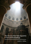 The Church of the Holy Sepulchre in text and archaeology : a survey and analysis of past excavations and recent archaeoogical research with a collection of principal historical sources /