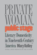 Private woman, public stage : literary domesticity in nineteenth-century America /
