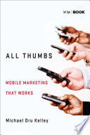 All thumbs : mobile marketing that works /