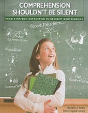 Comprehension shouldn't be silent : from strategy instruction to student independence /