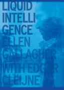 Liquid intelligence : Ellen Gallagher with Edgar Cleijne /