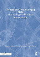 Producing for TV and emerging media : a real-world approach for producers /