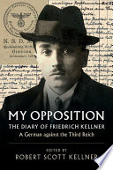 My opposition : the diary of Friedrich Kellner : a German against the Third Reich /