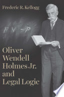 Oliver Wendell Holmes Jr. and legal logic /