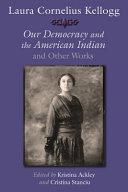 Laura Cornelius Kellogg : Our democracy and the American Indian and other works /