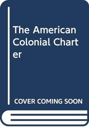 The American colonial charter ; a study of English administration in relation thereto, chiefly after 1688.