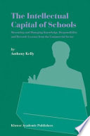 The intellectual capital of schools : measuring and managing knowledge, responsibility, and reward : lessons from the commercial sector /