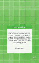 Military internees, prisoners of war and the Irish state during the Second World War /