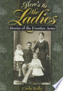 Here's to the ladies : stories of the frontier army /