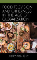 Food television and otherness in the age of globalization /