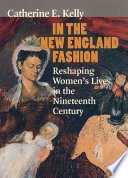 In the New England fashion : reshaping women's lives in the nineteenth century /