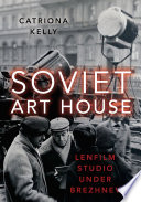 Soviet art house : Lenfilm studio under Brezhnev /