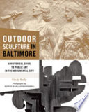 Outdoor sculpture in Baltimore : a historical guide to public art in the monumental city /