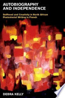 Autobiography and independence : selfhood and creativity in North African postcolonial writing in French /
