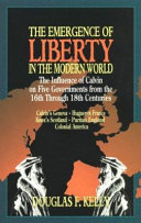 The emergence of liberty in the modern world : the influence of Calvin on five governments from the 16th through 18th centuries /