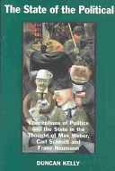 The state of the political : conceptions of politics and the state in the thought of Max Weber, Carl Schmitt and Franz Neumann /