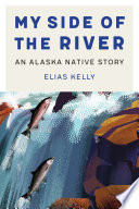 My side of the river : an Alaska Native story /