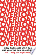 Overload : how good jobs went bad and what we can do about it /