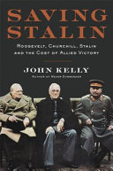 Saving Stalin : Roosevelt, Churchill, Stalin, and the cost of Allied victory in Europe /