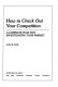 How to check out your competition : a complete plan for investigating your market /