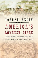America's longest siege : Charleston, slavery, and the slow march toward Civil War /
