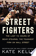 Street fighters : the last 72 hours of Bear Stearns, the toughest firm on Wall Street /