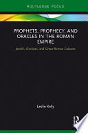 Prophets, prophecy, and oracles in the Roman Empire : Jewish, Christian, and Greco-Roman cultures /