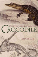 Crocodile : evolution's greatest survivor /