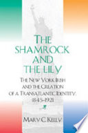 The shamrock and the lily : the New York Irish and the creation of a transatlantic identity, 1845-1921 /