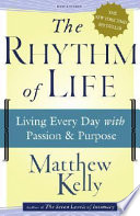 The rhythm of life : living every day with passion and purpose /