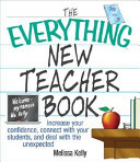 The everything new teacher book : increase your confidence, connect with your students, and deal with the unexpected /