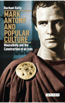 Mark Antony and popular culture : masculinity and the construction of an icon /
